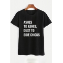 Simple Letter ASHES TO ASHES DUST TO SIDE CHICKS Print Round Neck Short Sleeves Casual Tee