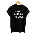 I JUST WANT ALL THE DOGS Letter Printed Round Neck Short Sleeve Tee