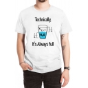 Funny Letter TECHNICALLY IT'S ALWAYS FULL Short Sleeves Round Neck White Graphic Tee