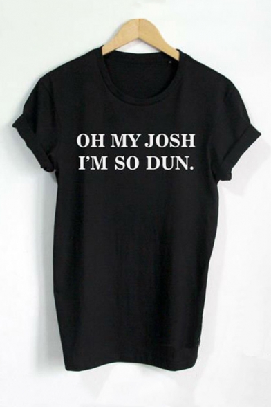 OH MY JOSH I'M SO DUN Letter Printed Round Neck Short Sleeve Tee Top