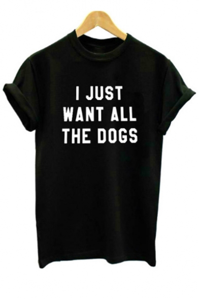 I JUST WANT ALL THE DOGS Letter Printed Round Neck Short Sleeve Tee