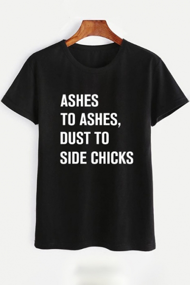 Simple Letter ASHES TO ASHES DUST TO SIDE CHICKS Print Round Neck Short Sleeves Casual Tee