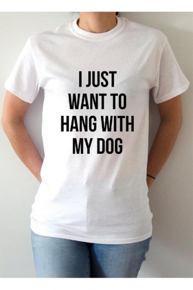 I JUST WANT TO HANG WITH MY DOG Letter Printed Round Neck Short Sleeve Tee