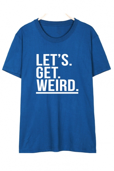 LET'S GET WEIRD Letter Printed Round Neck Short Sleeve Tee