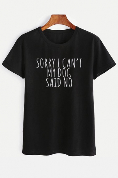 SORRY I CAN'T MY DOG SAID NO Letter Printed Round Neck Short Sleeve Tee