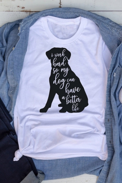 Cartoon Letter I WORK HARD SO MY DOG CAN HAVE A BETTER LIFE Print Casual Relaxed White T-Shirt