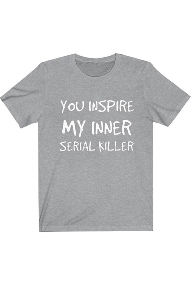 Comfort Letter YOU INSPIRE MY INNER SERIAL KILLER Printed Round Neck Short Sleeve Cotton Tee
