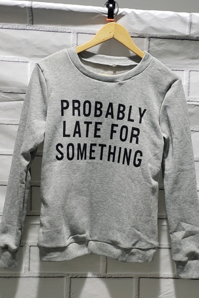 Letter PROBABLY LATE FOR SOMETHING Printed Long Sleeve Fitted Plain Pullover Sweatshirt