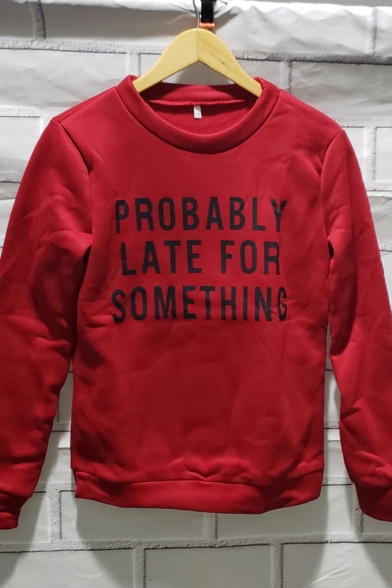 Letter PROBABLY LATE FOR SOMETHING Printed Long Sleeve Fitted Plain Pullover Sweatshirt