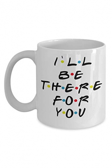 Funny Letter I'LL BE THERE FOR YOU Printed White Porcelain Mug Cup