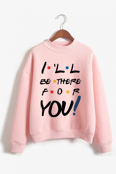 Popular Letter I'LL BE THERE FOR YOU Print Long Sleeve Mock Neck Loose Sweatshirt