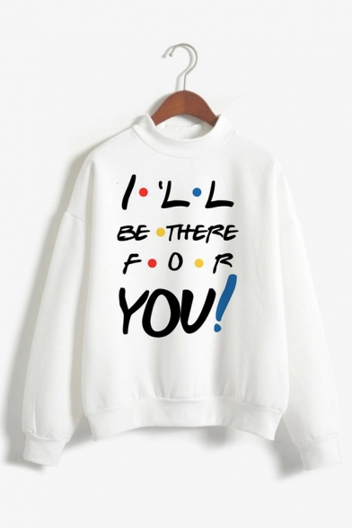 Popular Letter I'LL BE THERE FOR YOU Print Long Sleeve Mock Neck Loose Sweatshirt