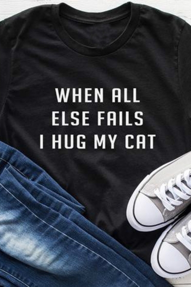 Simple Letter WHEN ALL ELSE FAILS I HUG MY CAT Short Sleeve Round Neck Leisure Tee